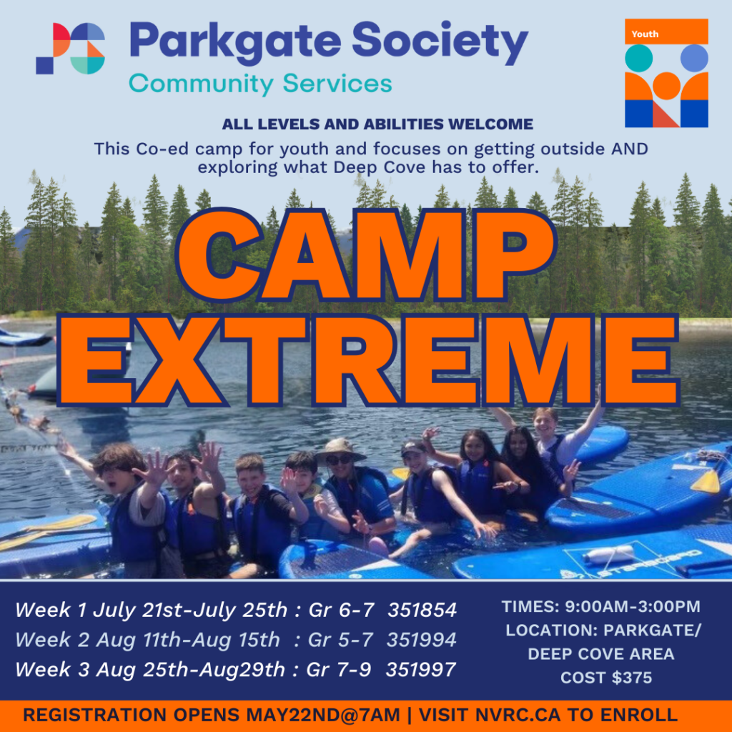 Promotional poster for “Camp Extreme,” a summer camp by Parkgate Society Community Services. The background shows youth in life jackets on paddleboards in Deep Cove, smiling and posing on the water. Large bold text in orange reads “CAMP EXTREME.” The camp is co-ed and open to all abilities, focusing on outdoor exploration. Details include: Week 1 (Gr 6–7): July 21–25 | Code: 351854 Week 2 (Gr 5–7): Aug 11–15 | Code: 351994 Week 3 (Gr 7–9): Aug 25–29 | Code: 351997 Time: 9:00 AM – 3:00 PM Location: Parkgate/Deep Cove area Cost: $375 Registration opens May 22nd at 7 PM at nvrc.ca. Logos for Parkgate Society and its Youth program appear at the top.